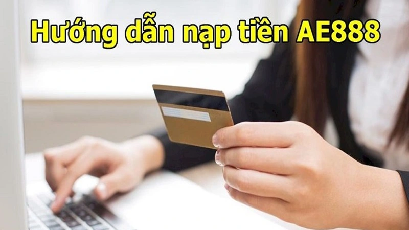 Cách thức nạp tiền vào AE888 rất đơn giản